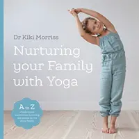 Nurturing Your Family With Yoga - A-Z pozycji jogi, medytacji, oddychania i gier dla całej rodziny - Nurturing Your Family With Yoga - An A-Z of yoga poses, meditations, breathing and games for the whole family