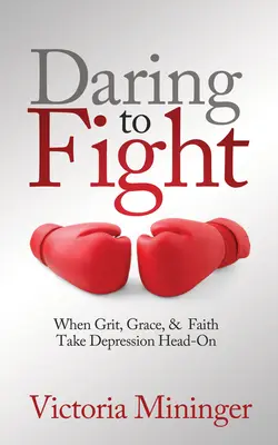 Daring to Fight: Kiedy żwawość, łaska i wiara stawiają czoła depresji - Daring to Fight: When Grit, Grace, & Faith Take Depression Head-On