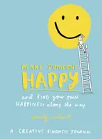 Make Someone Happy and Find Your Own Happiness Along the Way - A Creative Kindness Journal (Uczyń kogoś szczęśliwym i znajdź własne szczęście po drodze) - Make Someone Happy and Find Your Own Happiness Along the Way - A Creative Kindness Journal