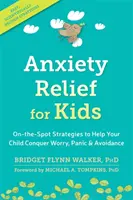 Łagodzenie lęku u dzieci: Strategie na miejscu, aby pomóc dziecku przezwyciężyć niepokój, panikę i unikanie - Anxiety Relief for Kids: On-The-Spot Strategies to Help Your Child Overcome Worry, Panic, and Avoidance