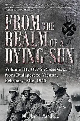 Z krainy umierającego słońca. Tom III: IV. Ss-Panzerkorps z Budapesztu do Wiednia, luty-maj 1945 r. - From the Realm of a Dying Sun. Volume III: IV. Ss-Panzerkorps from Budapest to Vienna, February-May 1945