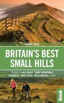 Britain's Best Small Hills: Przewodnik po krótkich przygodach i dzikich spacerach z pięknymi widokami - Britain's Best Small Hills: A Guide to Short Adventures and Wild Walks with Great Views