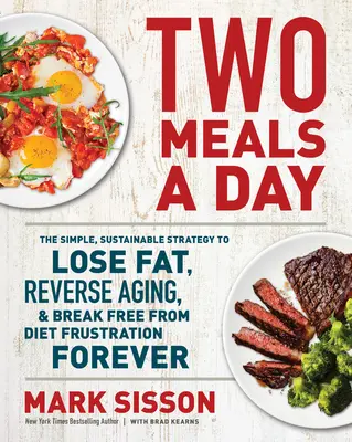 Dwa posiłki dziennie: Prosta, zrównoważona strategia utraty tłuszczu, odwrócenia procesu starzenia i uwolnienia się od frustracji dietą na zawsze - Two Meals a Day: The Simple, Sustainable Strategy to Lose Fat, Reverse Aging, and Break Free from Diet Frustration Forever