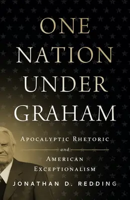 Jeden naród pod rządami Grahama: Apokaliptyczna retoryka i amerykańska wyjątkowość - One Nation Under Graham: Apocalyptic Rhetoric and American Exceptionalism