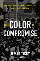 Kolor kompromisu: prawda o współudziale amerykańskiego Kościoła w rasizmie - The Color of Compromise: The Truth about the American Church's Complicity in Racism
