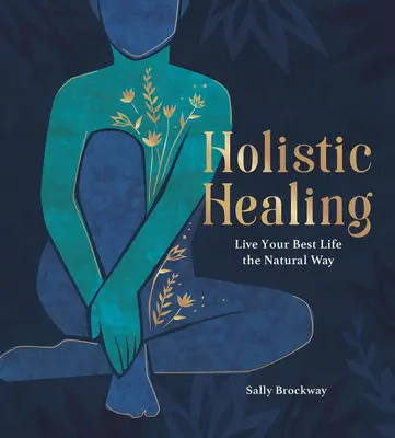 Holistyczne uzdrawianie: Przeżyj swoje najlepsze życie w naturalny sposób - Holistic Healing: Live Your Best Life the Natural Way