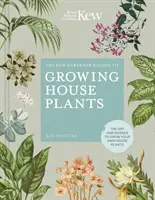 The Kew Gardener's Guide to Growing House Plants: Sztuka i nauka uprawy własnych roślin domowych - The Kew Gardener's Guide to Growing House Plants: The Art and Science to Grow Your Own House Plants