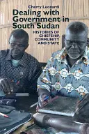 Radzenie sobie z rządem w Sudanie Południowym: Historie wodzostwa, społeczności i państwa - Dealing with Government in South Sudan: Histories of Chiefship, Community and State