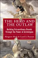 Bohater i banita: budowanie niezwykłych marek dzięki sile archetypów - The Hero and the Outlaw: Building Extraordinary Brands Through the Power of Archetypes