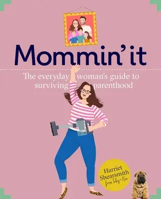 Mummin' It - Wskazówki, hacki i porady dotyczące zwycięstw i nieszczęść współczesnego macierzyństwa - Mummin' It - Tips, Hacks & Advice on the Wins and Woes of Modern Motherhood