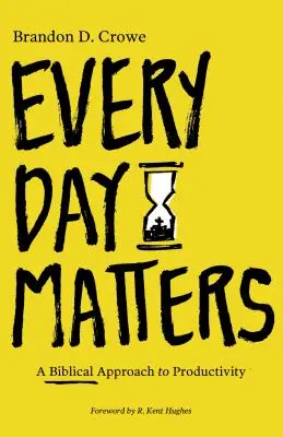 Każdy dzień ma znaczenie: Biblijne podejście do produktywności - Every Day Matters: A Biblical Approach to Productivity