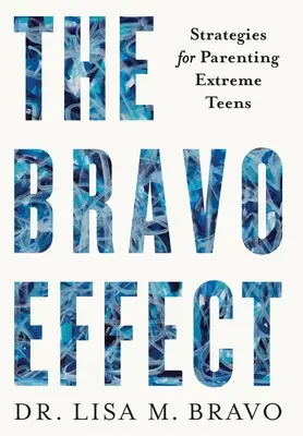 Efekt BRAVO: Strategie rodzicielstwa dla ekstremalnych nastolatków - The BRAVO Effect: Strategies for Parenting Extreme Teens