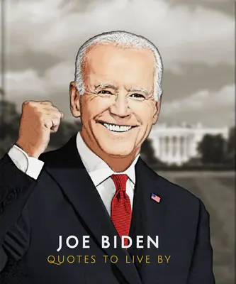 Joe Biden: Cytaty, według których warto żyć - Joe Biden: Quotes to Live by