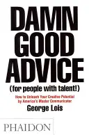 Cholernie dobra rada (dla ludzi z talentem!) - Jak uwolnić swój twórczy potencjał autorstwa amerykańskiego mistrza komunikacji, George'a Loisa - Damn Good Advice (For People with Talent!) - How To Unleash Your Creative Potential by America's Master Communicator, George Lois