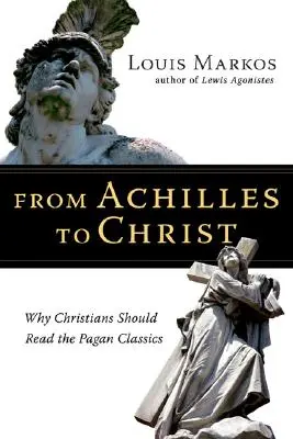 Od Achillesa do Chrystusa: Dlaczego chrześcijanie powinni czytać pogańską klasykę - From Achilles to Christ: Why Christians Should Read the Pagan Classics