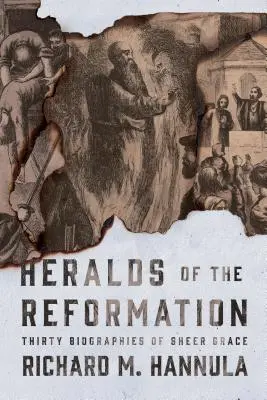 Zwiastuni reformacji: Trzydzieści biografii czystej łaski - Heralds of the Reformation: Thirty Biographies of Sheer Grace
