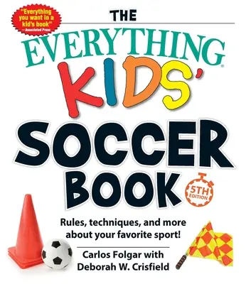 The Everything Kids' Soccer Book, wydanie 5: Zasady, techniki i więcej o ulubionym sporcie! - The Everything Kids' Soccer Book, 5th Edition: Rules, Techniques, and More about Your Favorite Sport!