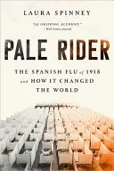 Blady jeździec: Hiszpańska grypa z 1918 roku i jak zmieniła świat - Pale Rider: The Spanish Flu of 1918 and How It Changed the World