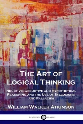 Sztuka logicznego myślenia: Rozumowanie indukcyjne, dedukcyjne i hipotetyczne oraz stosowanie sylogizmów i błędów. - The Art of Logical Thinking: Inductive, Deductive and Hypothetical Reasoning and the Use of Syllogisms and Fallacies