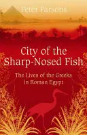 Miasto ryb o ostrych nosach - życie Greków w rzymskim Egipcie - City of the Sharp-Nosed Fish - Greek Lives in Roman Egypt