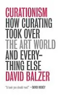 Kuratorstwo - jak kuratorstwo opanowało świat sztuki i wszystko inne - Curationism - How Curating Took Over the Art World and Everything Else