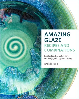 Niesamowite przepisy i kombinacje glazury: 200+ niezawodnych wykończeń dla ceramiki o niskim, średnim i wysokim ogniu - Amazing Glaze Recipes and Combinations: 200+ Surefire Finishes for Low-Fire, Mid-Range, and High-Fire Pottery