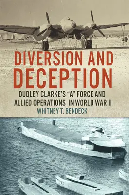 Dywersja i oszustwo: Dudley Clarke's a Force i operacje aliantów podczas II wojny światowej - Diversion and Deception: Dudley Clarke's a Force and Allied Operations in World War II