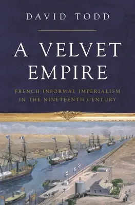 Aksamitne imperium: Francuski nieformalny imperializm w XIX wieku - A Velvet Empire: French Informal Imperialism in the Nineteenth Century