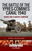 Bitwa o kanał Ypres-Comines 1940: Kampania we Francji i Flandrii - The Battle of the Ypres-Comines Canal 1940: France and Flanders Campaign