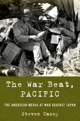 The War Beat, Pacific: Amerykańskie media na wojnie przeciwko Japonii - The War Beat, Pacific: The American Media at War Against Japan