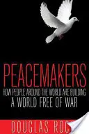 Peacemakers: Jak ludzie na całym świecie budują świat wolny od wojny - Peacemakers: How People Around the World Are Building a World Free of War