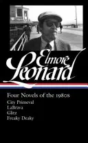 Elmore Leonard: Cztery powieści z lat osiemdziesiątych (Loa #267): City Primeval / Labrava / Glitz / Freaky Deaky - Elmore Leonard: Four Novels of the 1980s (Loa #267): City Primeval / Labrava / Glitz / Freaky Deaky