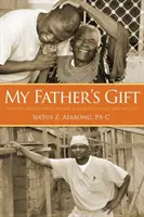 Dar mojego ojca: jak cel jednego człowieka stał się podróżą nadziei i uzdrowienia - My Father's Gift: How One Man's Purpose Became a Journey of Hope and Healing