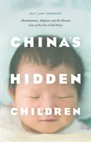 Ukryte dzieci Chin: Porzucenie, adopcja i ludzkie koszty polityki jednego dziecka - China's Hidden Children: Abandonment, Adoption, and the Human Costs of the One-Child Policy