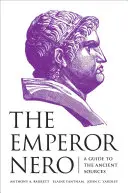 Cesarz Neron: Przewodnik po starożytnych źródłach - The Emperor Nero: A Guide to the Ancient Sources