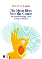 Księżyc wschodzi nad Gangesem: Moja podróż przez azjatyckie techniki aktorskie - The Moon Rises from the Ganges: My Journey Through Asian Acting Techniques