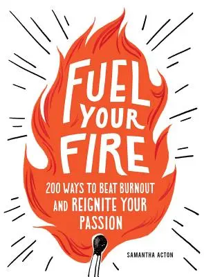 Podsycaj swój ogień: 200 sposobów na natychmiastowe pokonanie wypalenia i ponowne rozpalenie pasji - Fuel Your Fire: 200 Ways to Instantly Beat Burnout and Reignite Your Passion