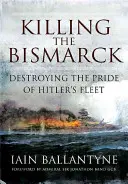 Zabić Bismarcka: Zniszczenie dumy hitlerowskiej floty - Killing the Bismarck: Destroying the Pride of Hitler's Fleet