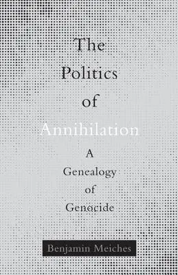 Polityka unicestwienia: Genealogia ludobójstwa - The Politics of Annihilation: A Genealogy of Genocide
