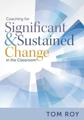 Coaching dla znaczącej i trwałej zmiany w klasie: (5-stopniowy model coachingu instruktażowego do wprowadzania rzeczywistych ulepszeń) - Coaching for Significant and Sustained Change in the Classroom: (a 5-Step Instructional Coaching Model for Making Real Improvements)