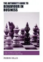 The Authority Guide to Behaviour in Business: Jak inspirować innych i budować udane relacje - The Authority Guide to Behaviour in Business: How to Inspire Others and Build Successful Relationships