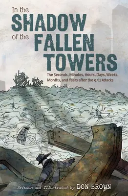 W cieniu upadłych wież: Sekundy, minuty, godziny, dni, tygodnie, miesiące i lata po atakach 9/11 - In the Shadow of the Fallen Towers: The Seconds, Minutes, Hours, Days, Weeks, Months, and Years After the 9/11 Attacks