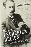 Muzyka Fredericka Deliusa: Styl, forma i etos - The Music of Frederick Delius: Style, Form and Ethos