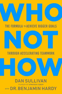 Kto nie jak: Formuła osiągania większych celów poprzez przyspieszenie pracy zespołowej - Who Not How: The Formula to Achieve Bigger Goals Through Accelerating Teamwork