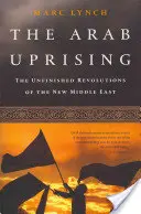 Arabskie Powstanie: Niedokończone rewolucje nowego Bliskiego Wschodu - The Arab Uprising: The Unfinished Revolutions of the New Middle East