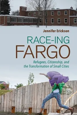 Race-Ing Fargo: uchodźcy, obywatelstwo i transformacja małych miast - Race-Ing Fargo: Refugees, Citizenship, and the Transformation of Small Cities