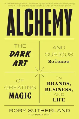 Alchemy: Mroczna sztuka i ciekawa nauka tworzenia magii w markach, biznesie i życiu - Alchemy: The Dark Art and Curious Science of Creating Magic in Brands, Business, and Life