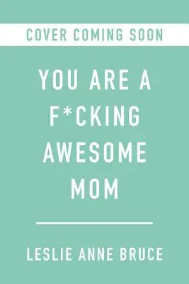 Jesteś zajebistą mamą: Więc ogarnij chaos, pozbądź się poczucia winy i bądź wierna sobie - You Are a F*cking Awesome Mom: So Embrace the Chaos, Get Over the Guilt, and Be True to You