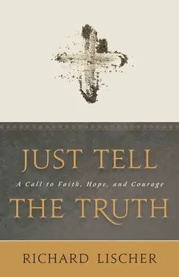 Po prostu powiedz prawdę: wezwanie do wiary, nadziei i odwagi - Just Tell the Truth: A Call to Faith, Hope, and Courage