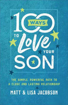 100 sposobów na miłość do syna: Prosta i skuteczna droga do bliskiego i trwałego związku - 100 Ways to Love Your Son: The Simple, Powerful Path to a Close and Lasting Relationship